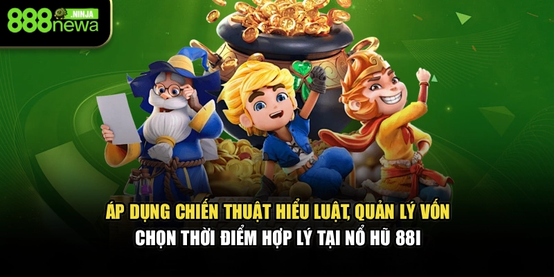 Áp dụng chiến thuật hiểu luật, quản lý vốn, chọn thời điểm hợp lý tại nổ hũ 88I