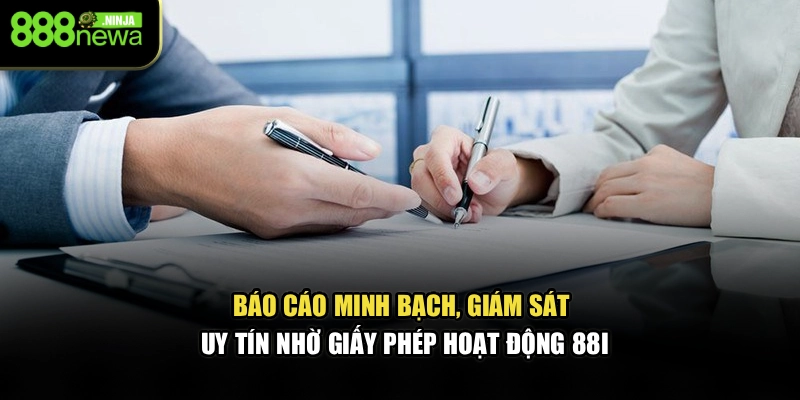 Báo cáo minh bạch, giám sát uy tín nhờ giấy phép hoạt động 88I
