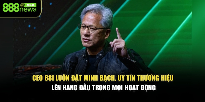 CEO 88I luôn đặt minh bạch, uy tín thương hiệu lên hàng đầu trong mọi hoạt động