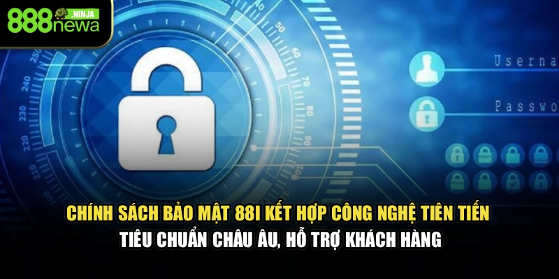 Chính sách bảo mật 88I kết hợp công nghệ tiên tiến tiêu chuẩn châu Âu, hỗ trợ khách hàng