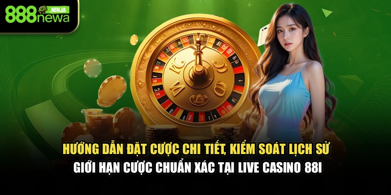 Hướng dẫn đặt cược chi tiết, kiểm soát lịch sử, giới hạn cược chuẩn xác tại Live Casino 88I