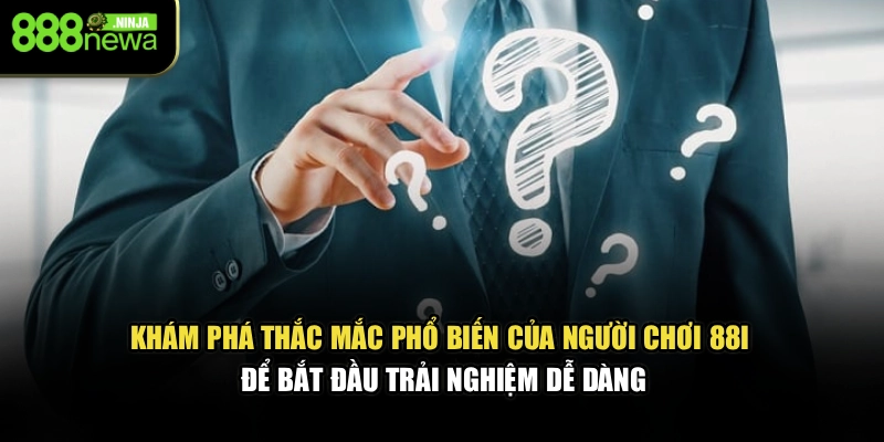Khám phá thắc mắc phổ biến của người chơi 88I để bắt đầu trải nghiệm dễ dàng
