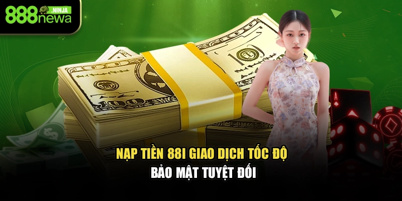 Nạp Tiền 88I – Giao Dịch Tốc Độ, Bảo Mật Tuyệt Đối