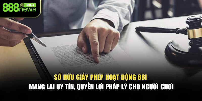 Sở hữu giấy phép hoạt động 88I mang lại uy tín, quyền lợi pháp lý cho người chơi