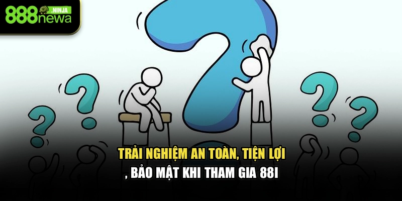 Trải nghiệm an toàn, tiện lợi, bảo mật khi tham gia 88I