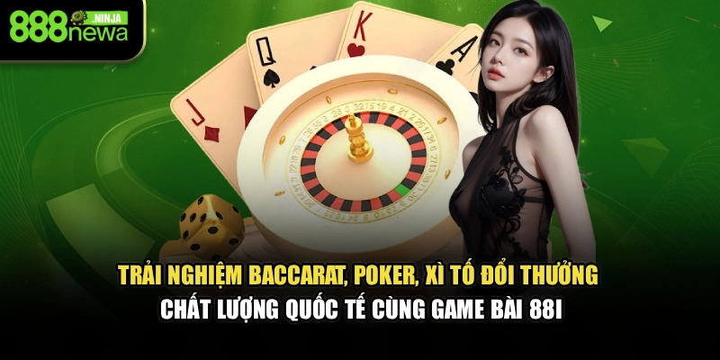 Trải nghiệm Baccarat, Poker, Xì tố đổi thưởng chất lượng quốc tế cùng game bài 88I
